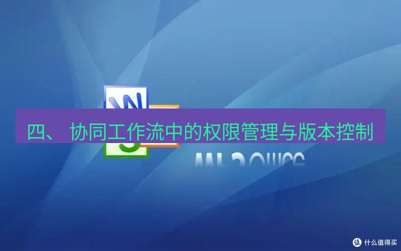 wps官网 四、 协同工作流中的权限管理与版本控制