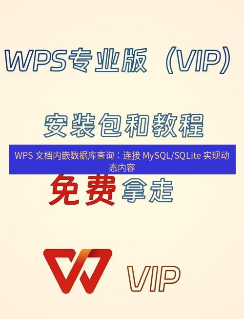 wps官网 WPS 文档内嵌数据库查询：连接 MySQL/SQLite 实现动态内容