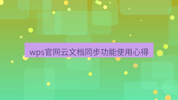 wps官网云文档同步功能使用心得