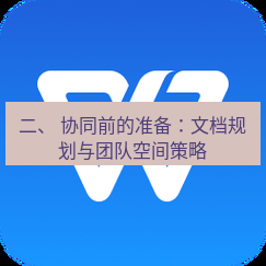 wps官网 二、 协同前的准备：文档规划与团队空间策略