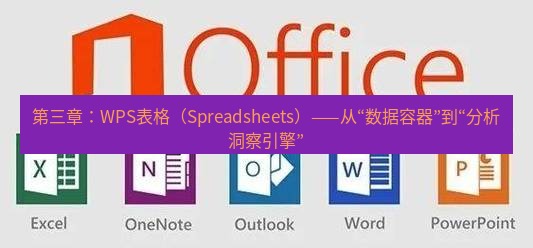 wps官网 第三章：WPS表格（Spreadsheets）——从“数据容器”到“分析洞察引擎”